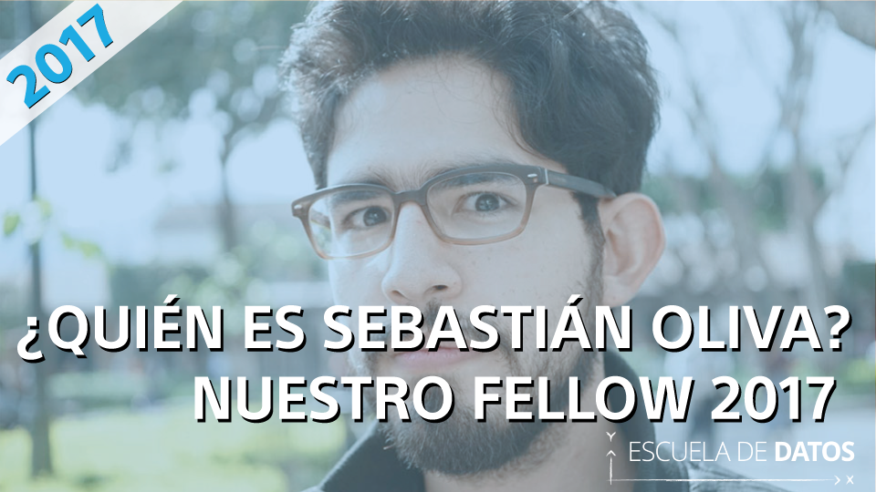 ¿Quién es Sebastián Oliva? Nuestro fellow 2017